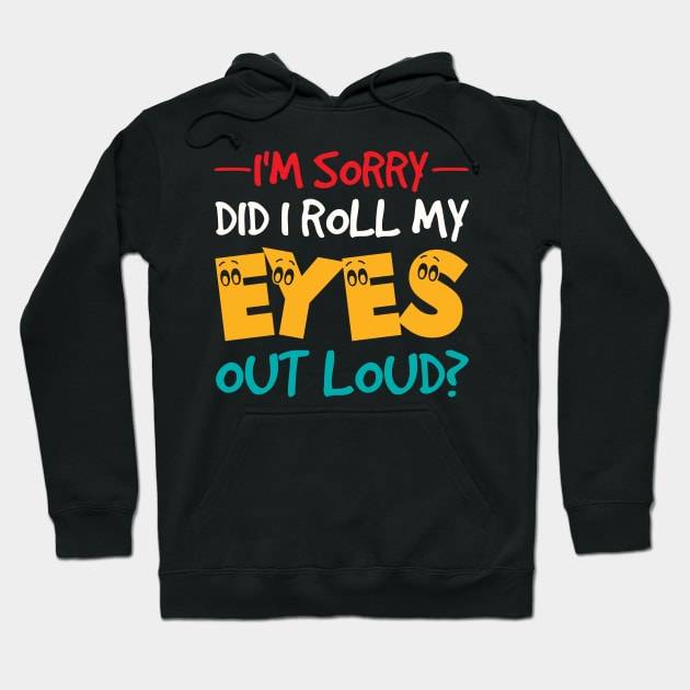 I'm Sorry Did I Roll My Eyes Out Loud, Funny Sarcastic Hoodie by AWESOME ART